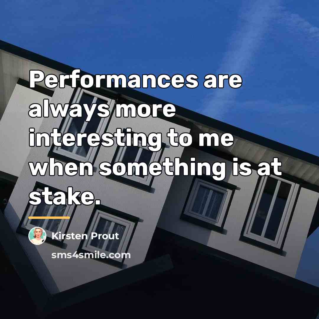 “Performances are always more interesting to me when something is…” quote by Kirsten Prout