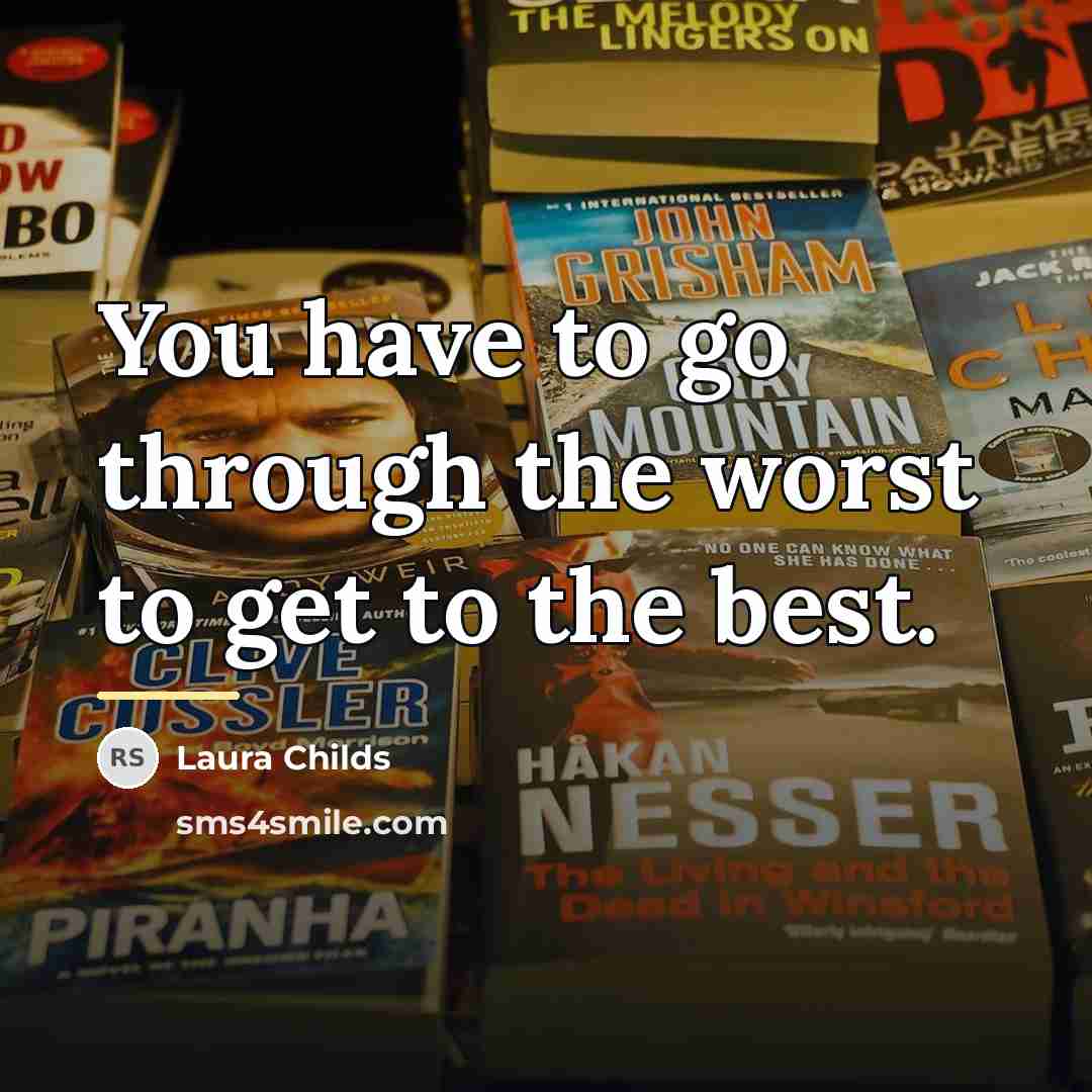 “You have to go through the worst to get to…” quote by Laura Childs