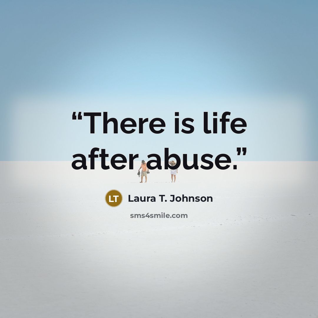 “There is life after abuse.” quote by Laura T. Johnson
