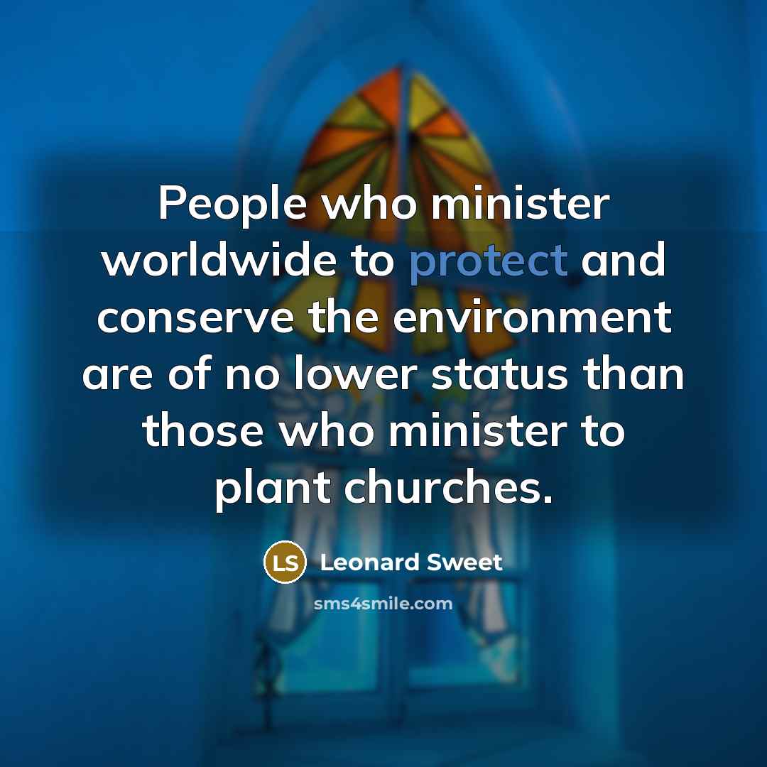 “People who minister worldwide to protect and conserve the environment…” quote by Leonard Sweet