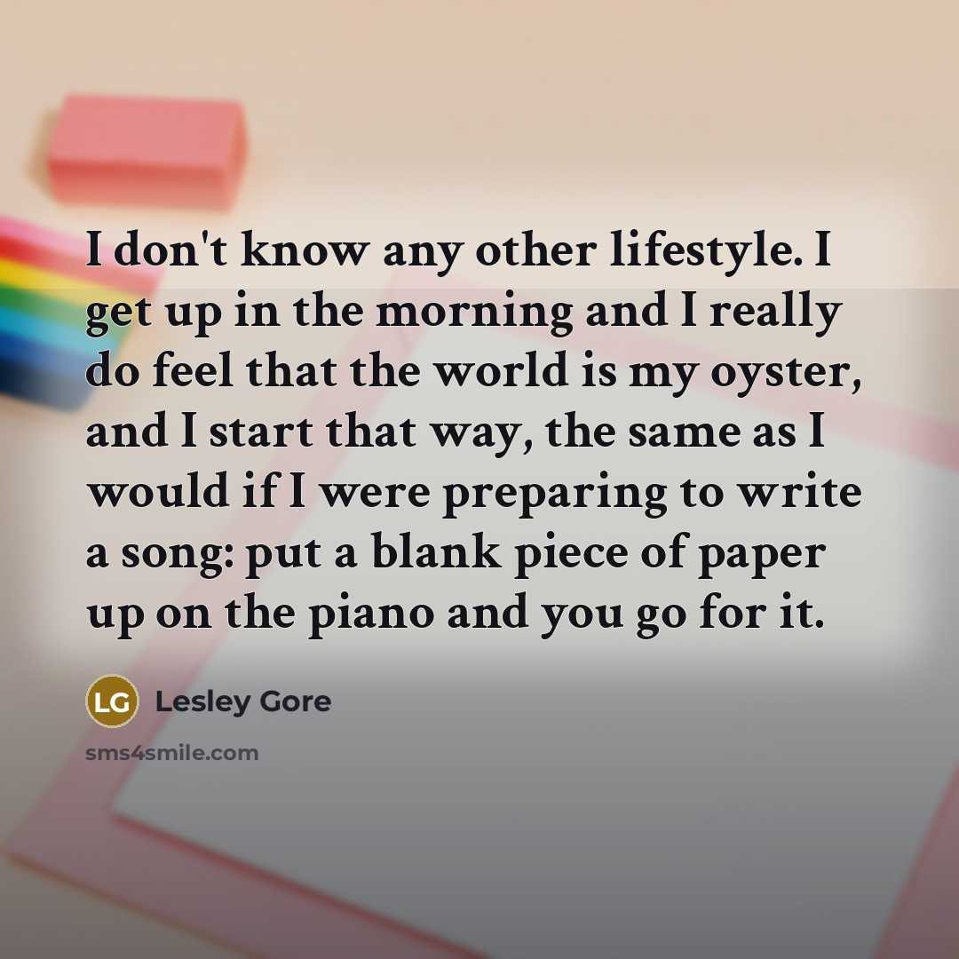“I don't know any other lifestyle. I get up in…” quote by Lesley Gore