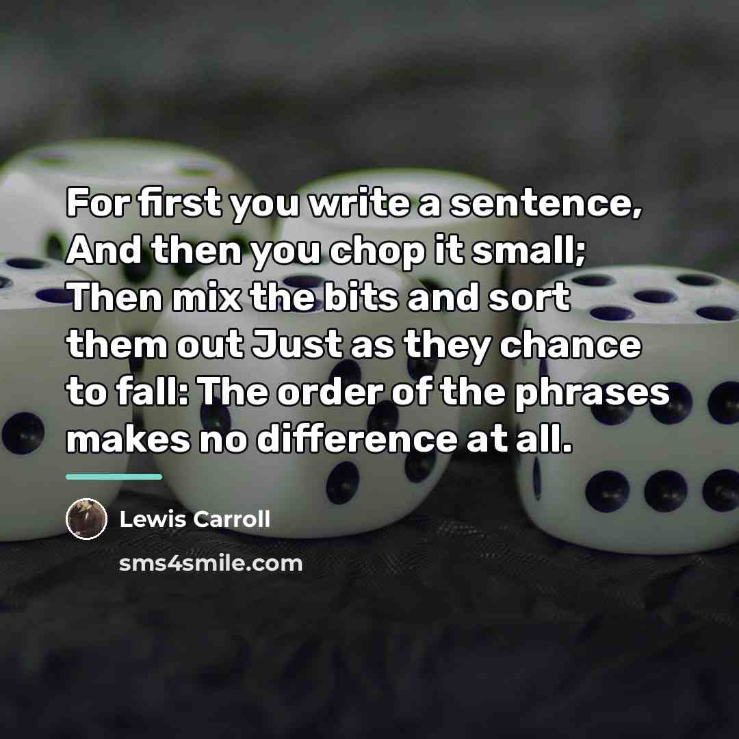 “For first you write a sentence, And then you chop…” quote by Lewis Carroll