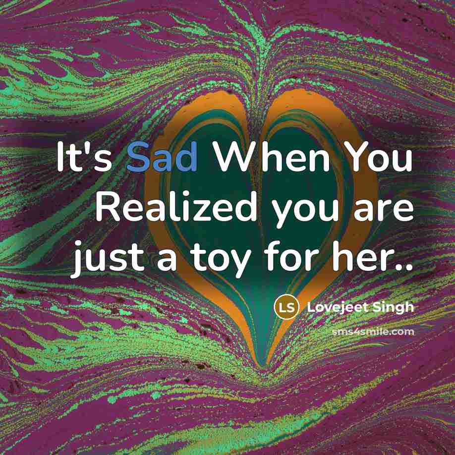 “It's Sad When You Realized you are just a toy…” quote by Lovejeet Singh