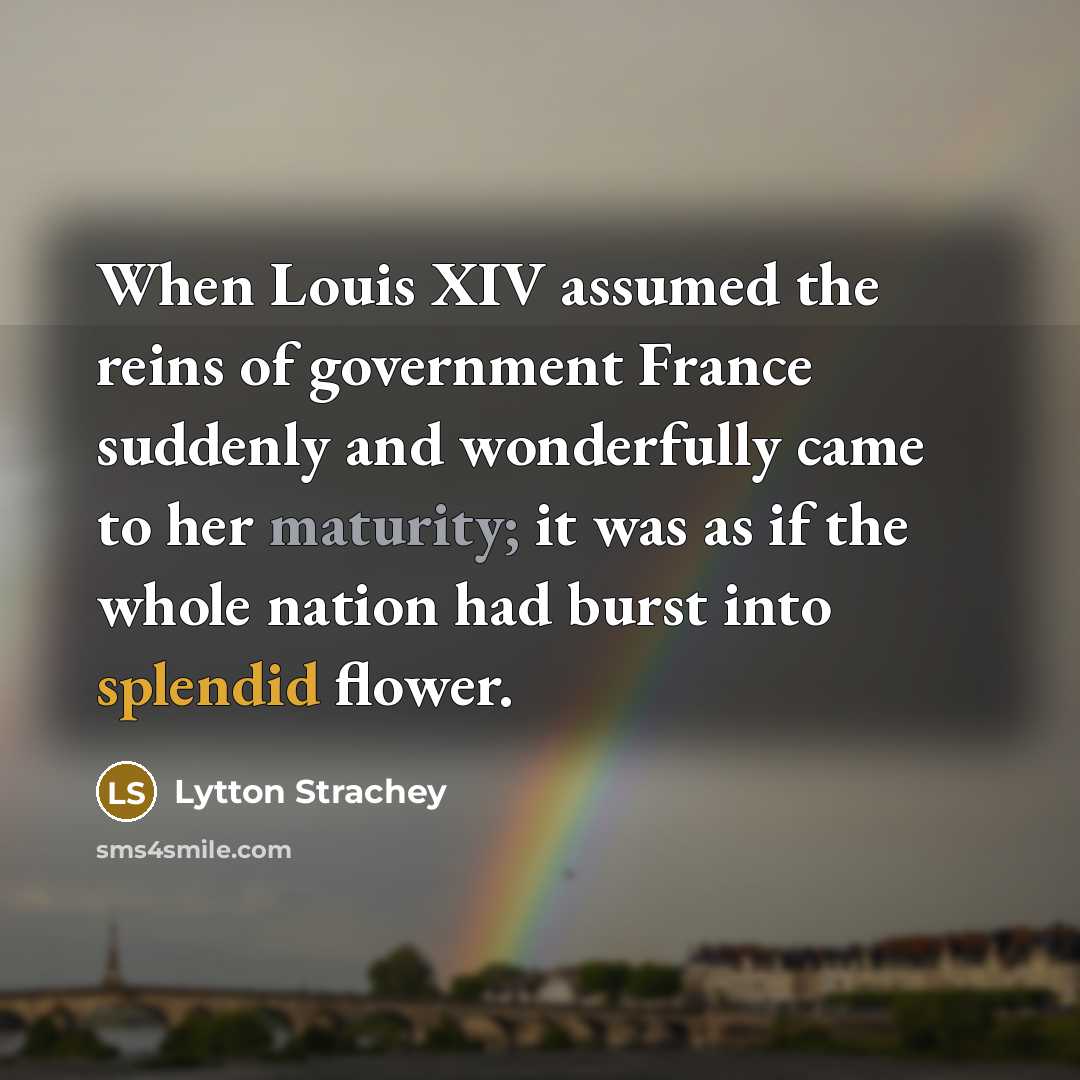 “When Louis XIV assumed the reins of government France suddenly…” quote by Lytton Strachey