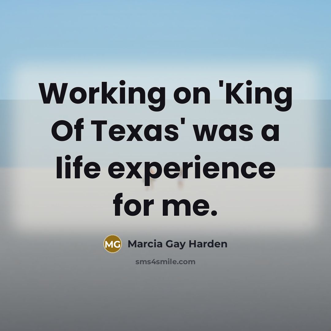 “Working on 'King Of Texas' was a life experience for…” quote by Marcia Gay Harden