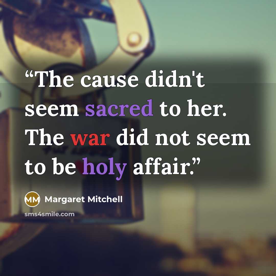 “The cause didn't seem sacred to her. The war did not seem to be holy affair.” quote by Margaret Mitchell