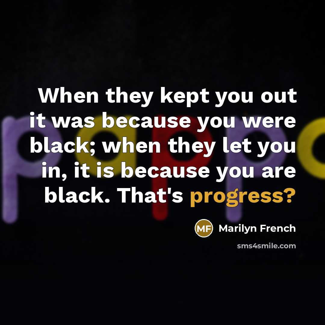 “When they kept you out it was because you were…” quote by Marilyn French