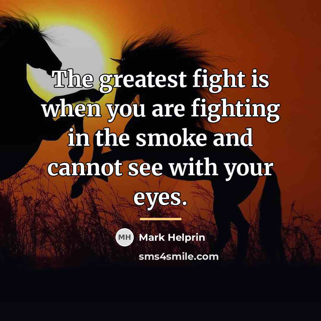“The greatest fight is when you are fighting in the…” quote by Mark Helprin