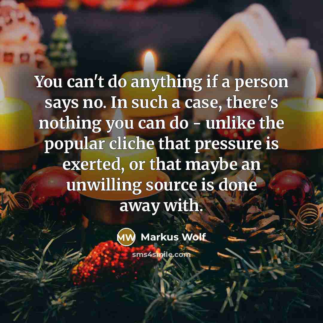 “You can't do anything if a person says no. In…” quote by Markus Wolf