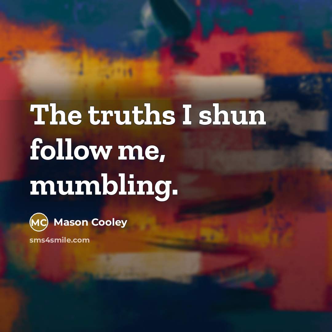 “The truths I shun follow me, mumbling.…” quote by Mason Cooley