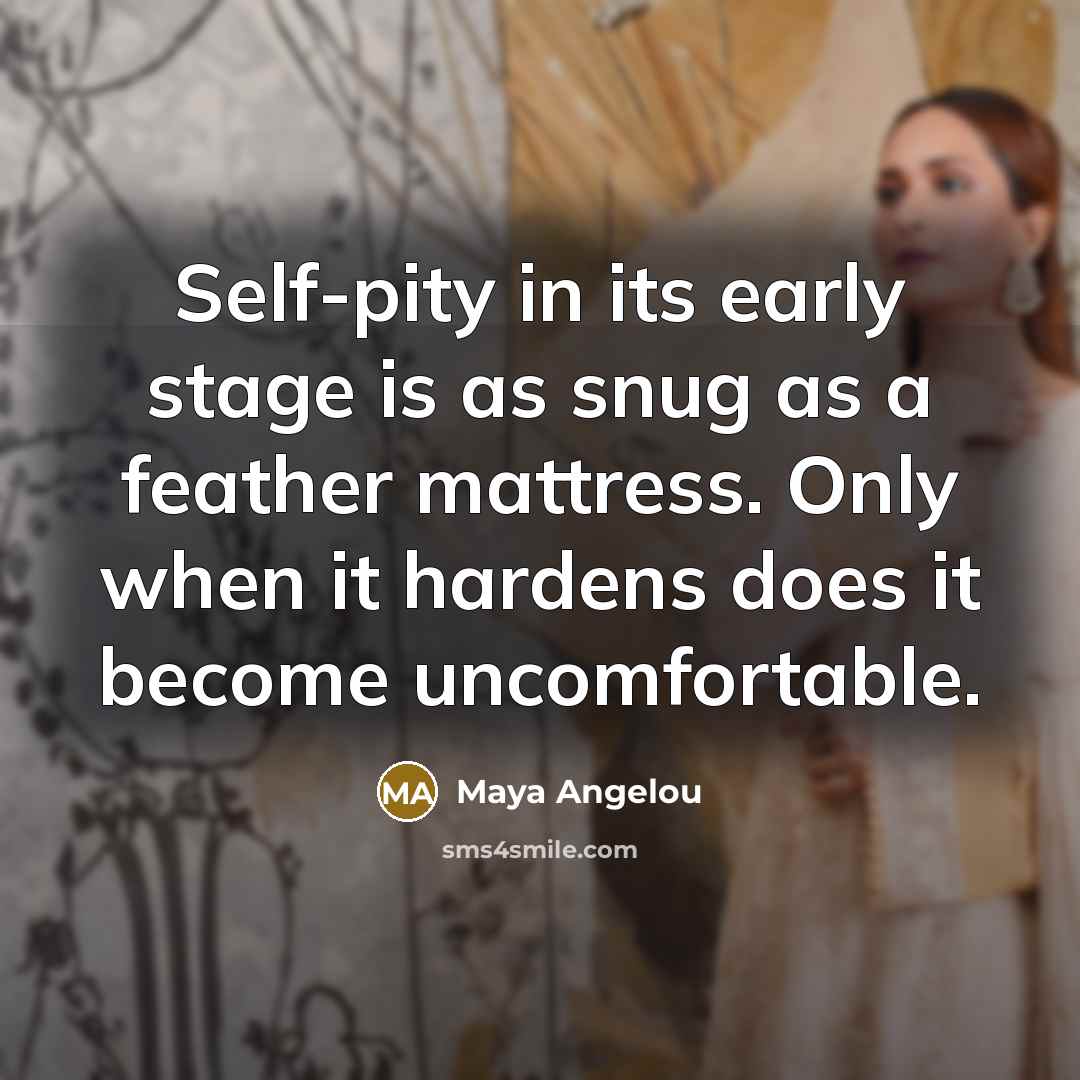 “Self-pity in its early stage is as snug as a…” quote by Maya Angelou