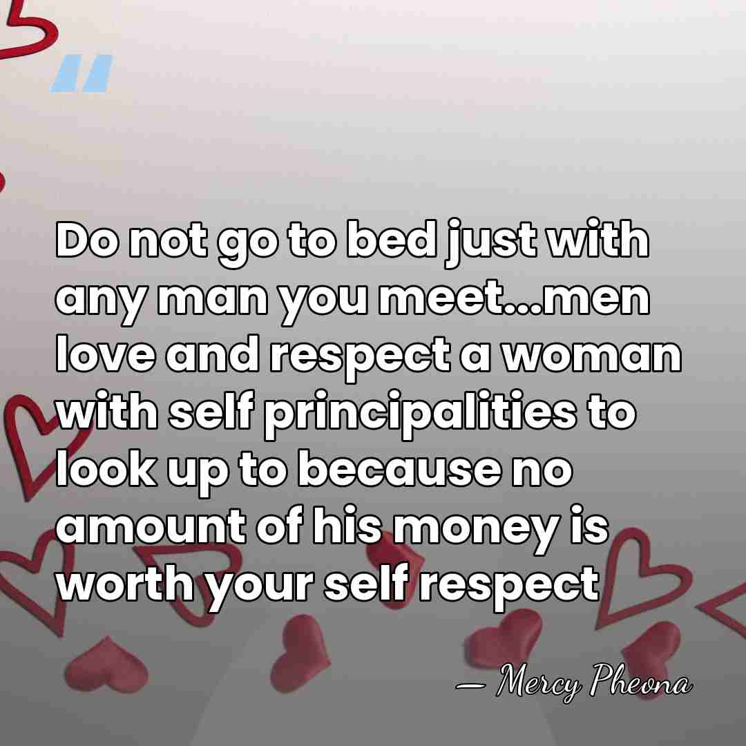 Do not go to bed just with any man you meet...men love&hellip; - Mercy Pheona