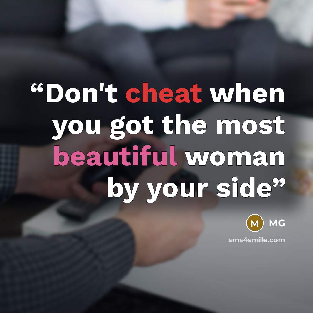 “Don't cheat when you got the most beautiful woman by your side” quote by MG