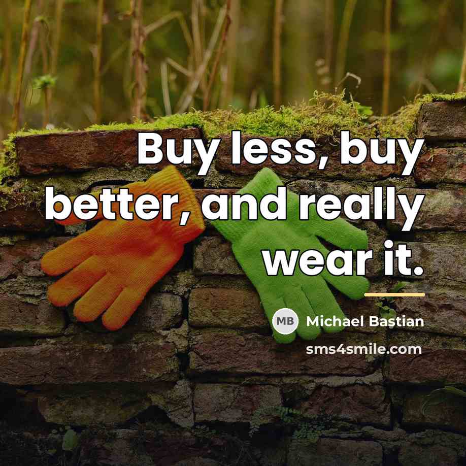 “Buy less, buy better, and really wear it.…” quote by Michael Bastian