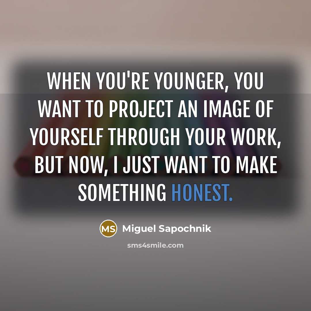 “When you're younger, you want to project an image of yourself through your work, but now, I just want to make something honest.” quote by Miguel Sapochnik