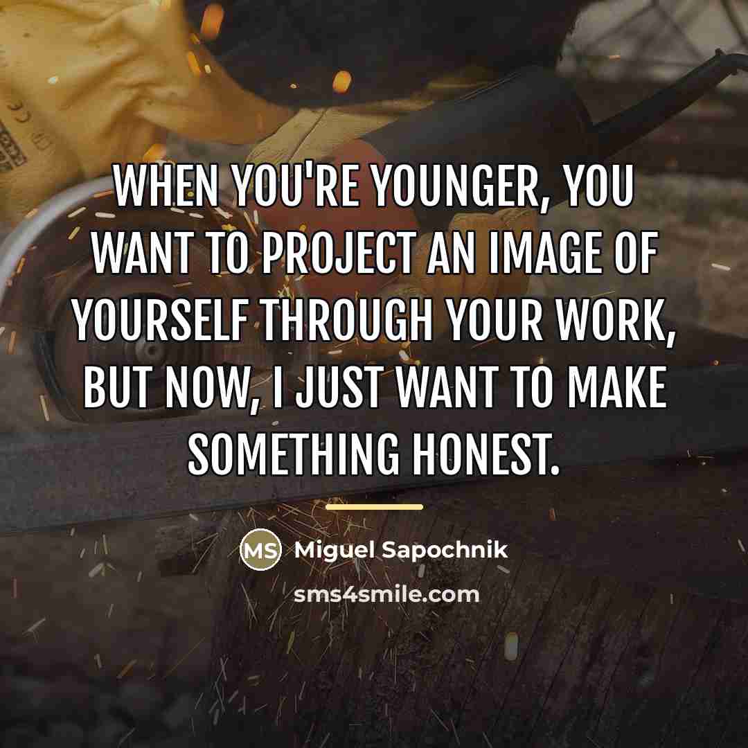 “When you're younger, you want to project an image of…” quote by Miguel Sapochnik