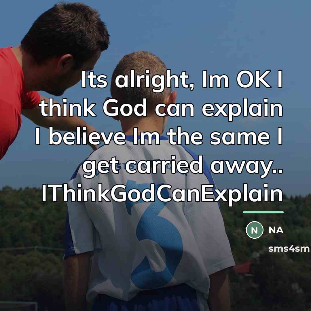 “Its alright, Im OK I think God can explain I…” quote by NA
