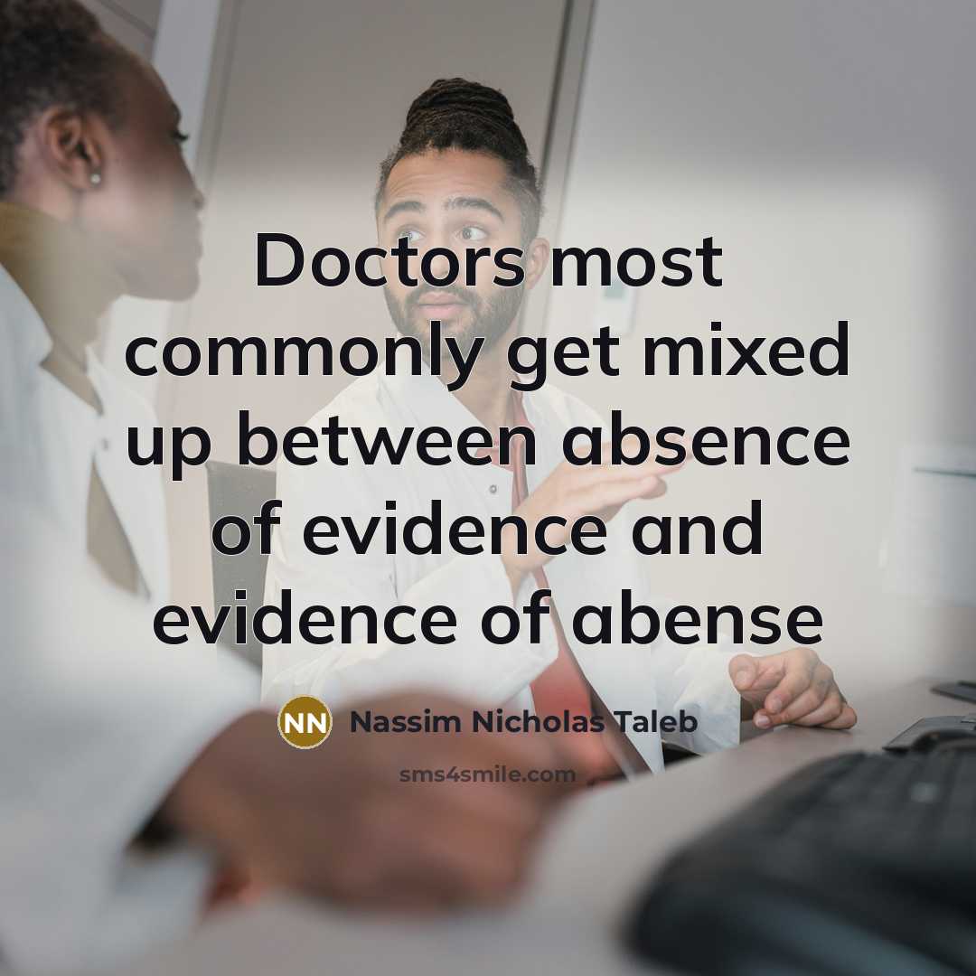 “Doctors most commonly get mixed up between absence of evidence…” quote by Nassim Nicholas Taleb