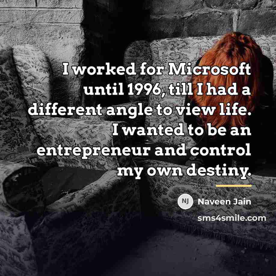 “I worked for Microsoft until 1996, till I had a…” quote by Naveen Jain
