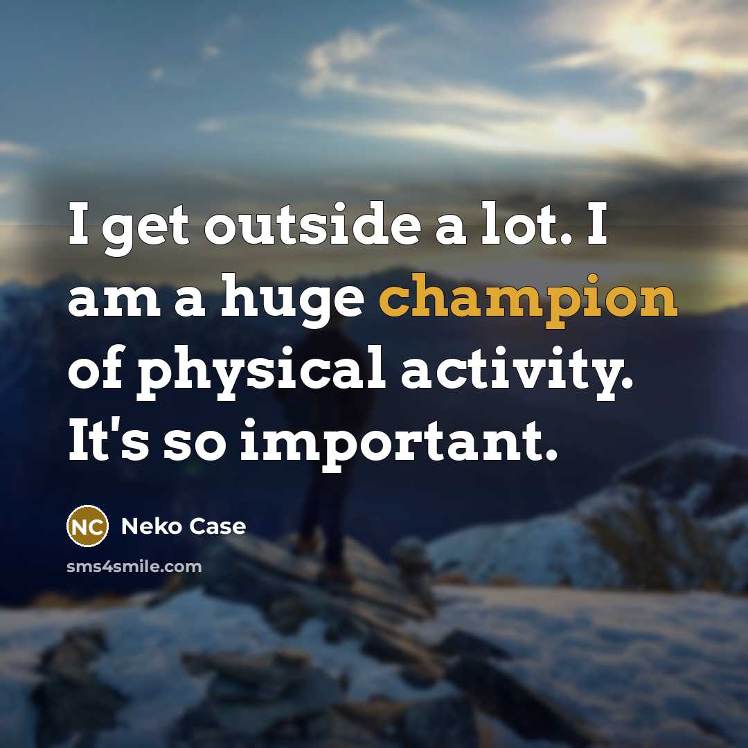 “I get outside a lot. I am a huge champion…” quote by Neko Case
