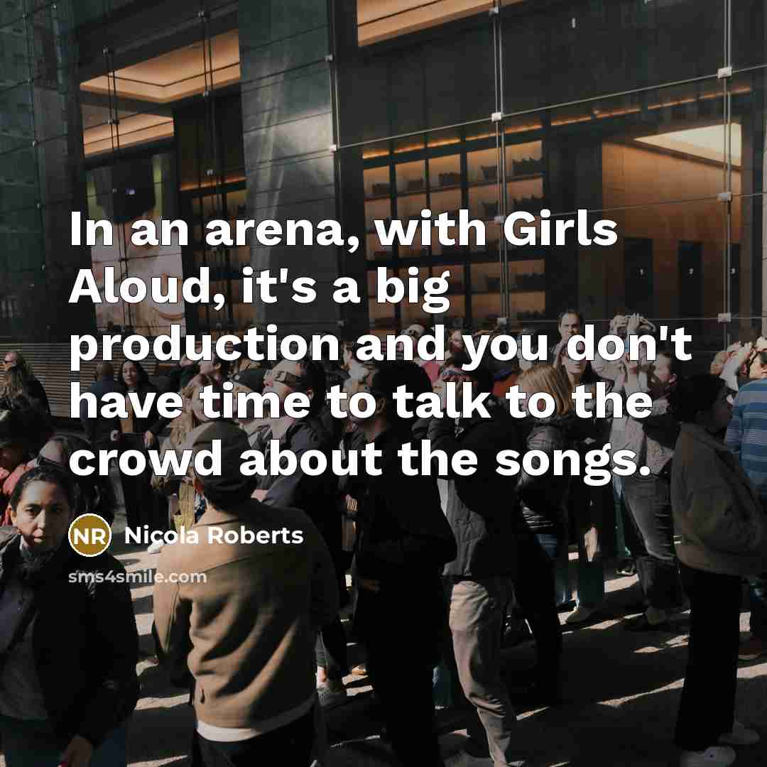 “In an arena, with Girls Aloud, it's a big production…” quote by Nicola Roberts