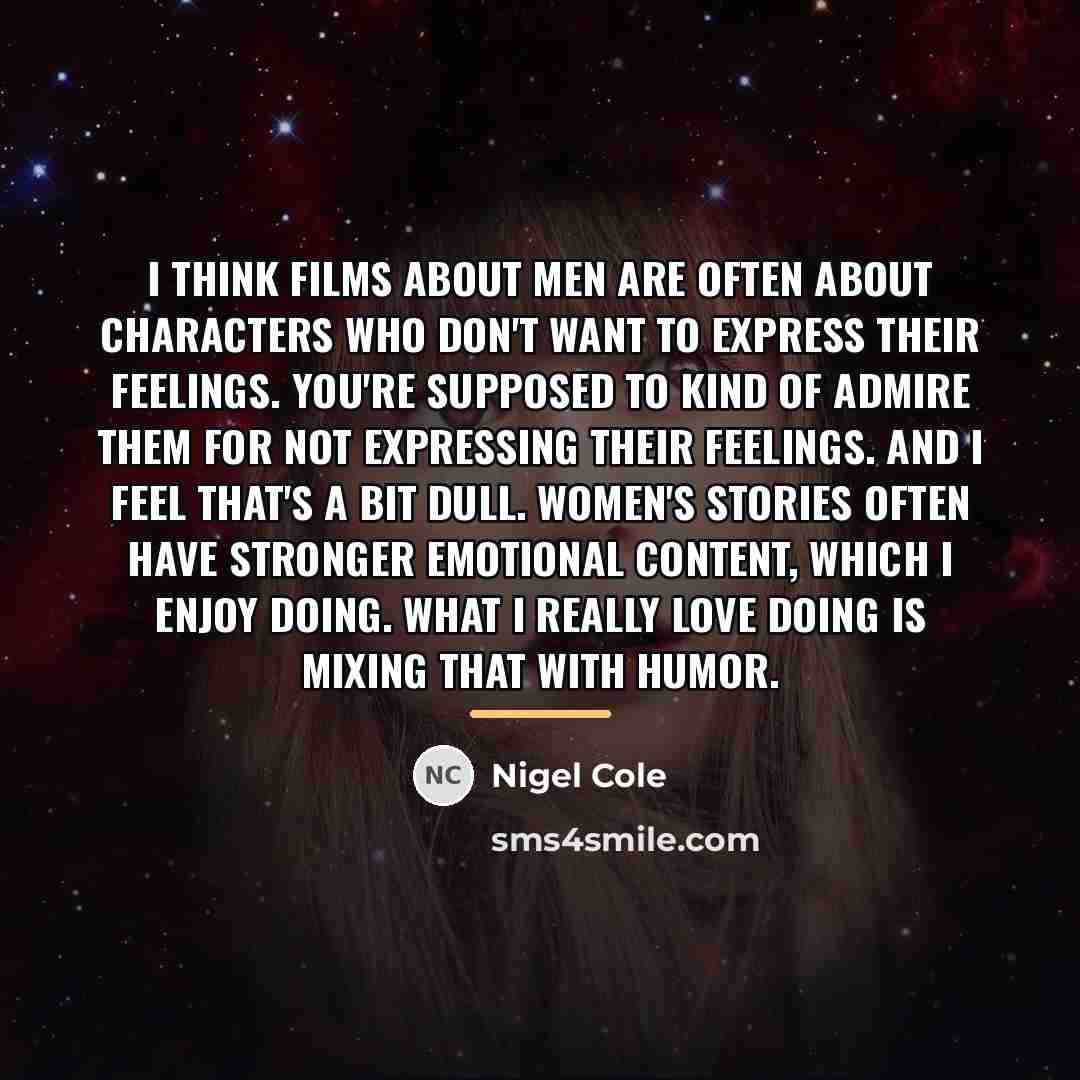 “I think films about men are often about characters who…” quote by Nigel Cole