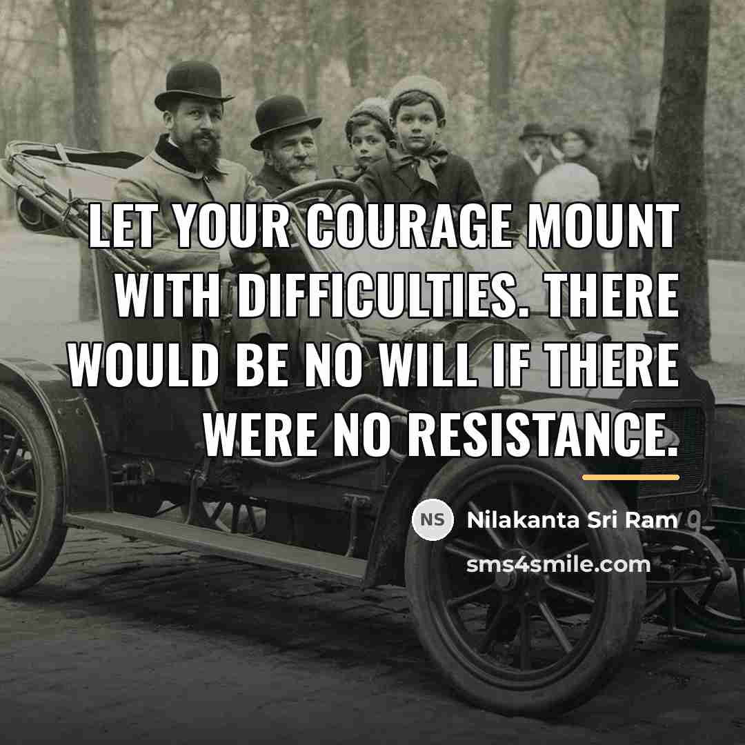 “Let your courage mount with difficulties. There would be no…” quote by Nilakanta Sri Ram