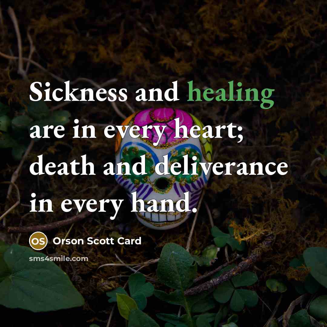 “Sickness and healing are in every heart; death and deliverance…” quote by Orson Scott Card