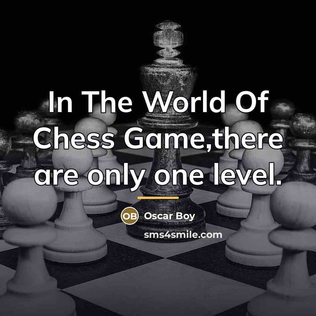“In The World Of Chess Game,there are only one level.…” quote by Oscar Boy