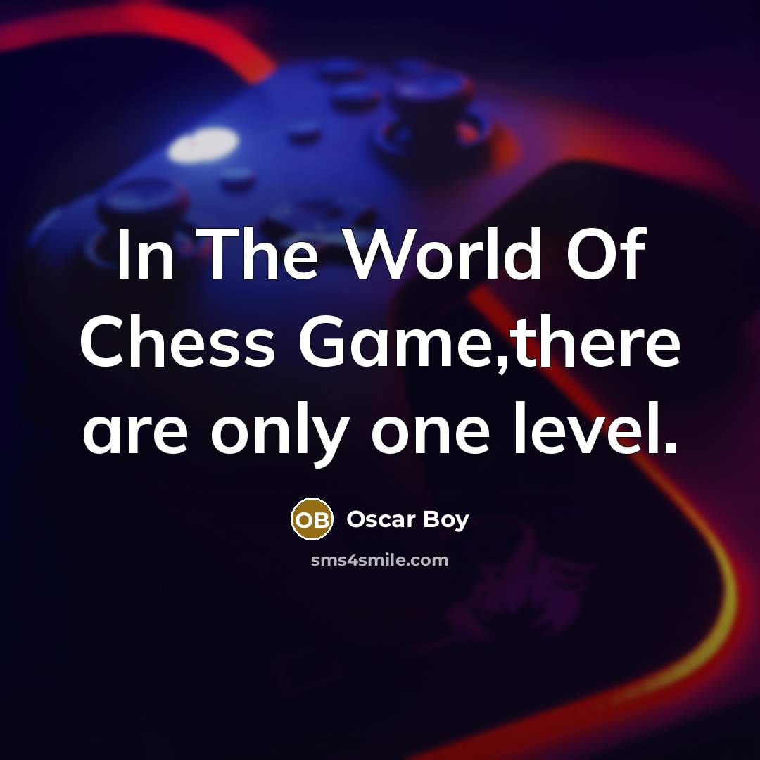 “In The World Of Chess Game,there are only one level.” quote by Oscar Boy