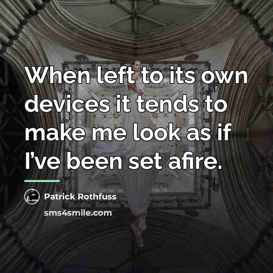 “When left to its own devices it tends to make…” quote by Patrick Rothfuss
