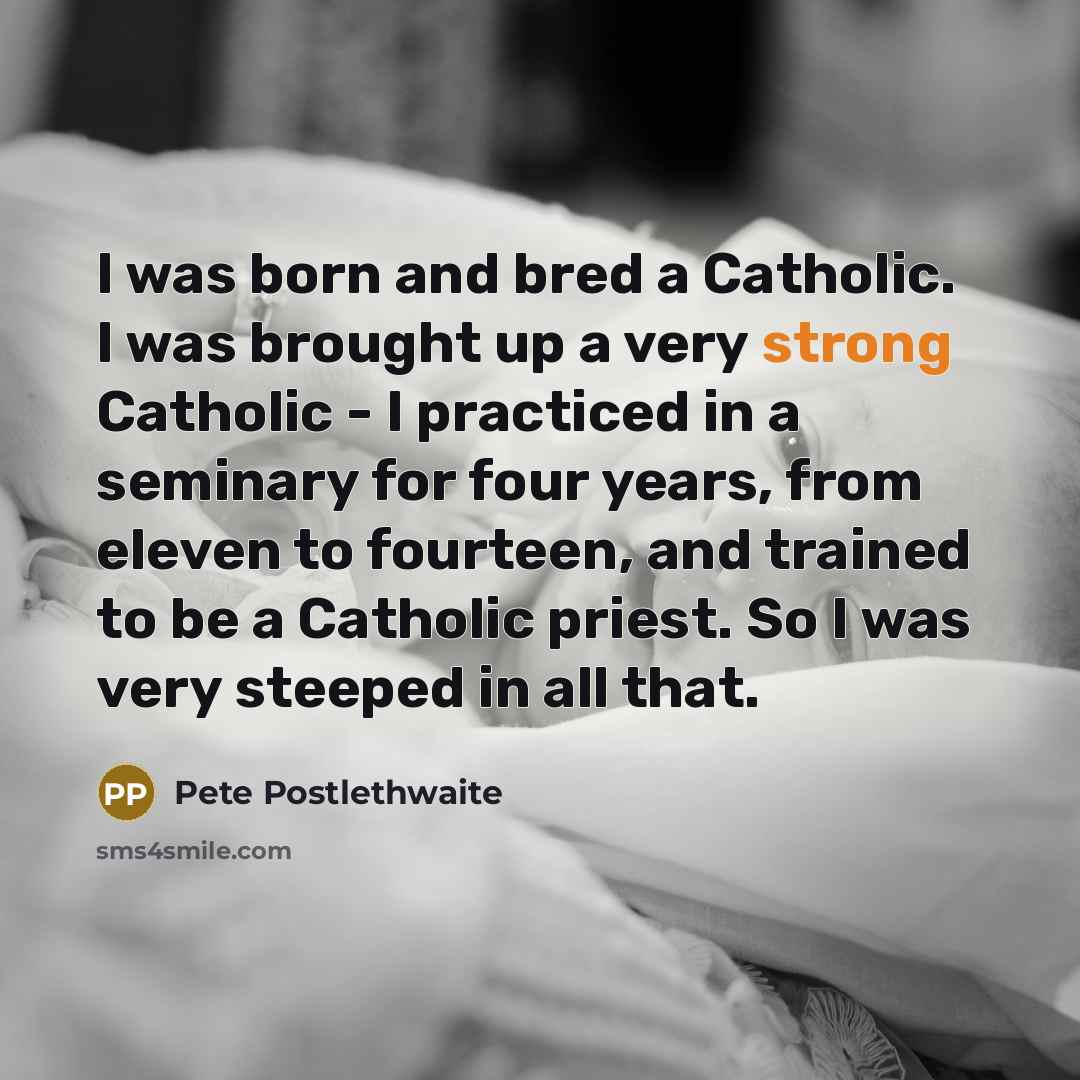 “I was born and bred a Catholic. I was brought…” quote by Pete Postlethwaite