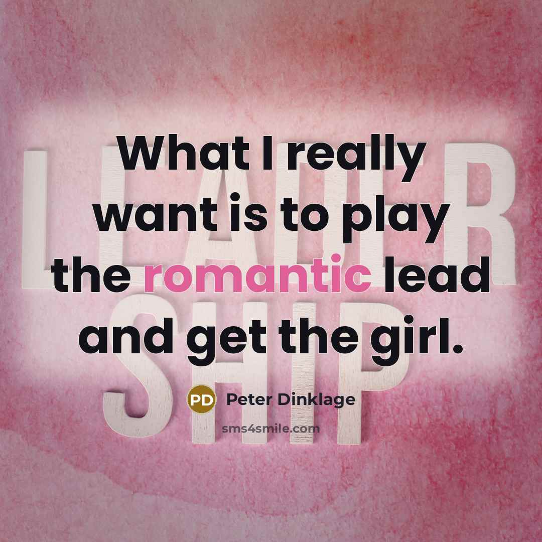“What I really want is to play the romantic lead…” quote by Peter Dinklage