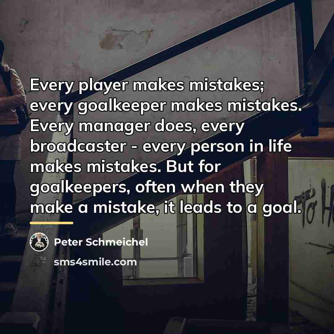 “Every player makes mistakes; every goalkeeper makes mistakes. Every manager…” quote by Peter Schmeichel