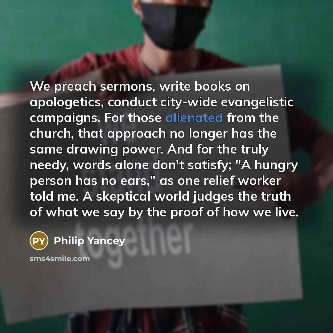 “We preach sermons, write books on apologetics, conduct city-wide evangelistic…” quote by Philip Yancey