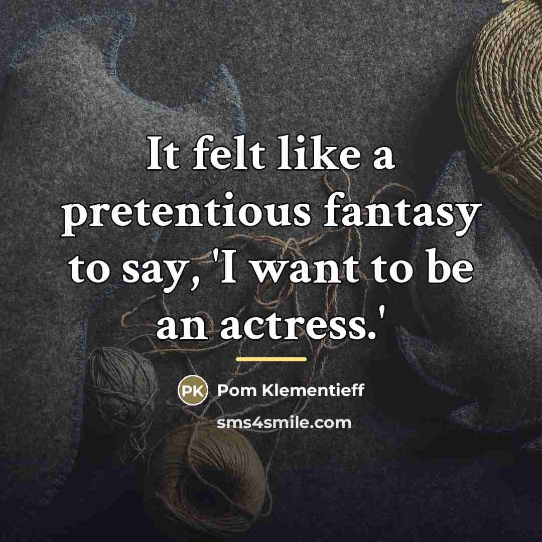 “It felt like a pretentious fantasy to say, 'I want…” quote by Pom Klementieff