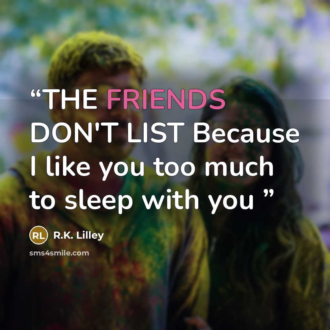 “THE FRIENDS DON'T LIST Because I like you too much to sleep with you” quote by R.K. Lilley