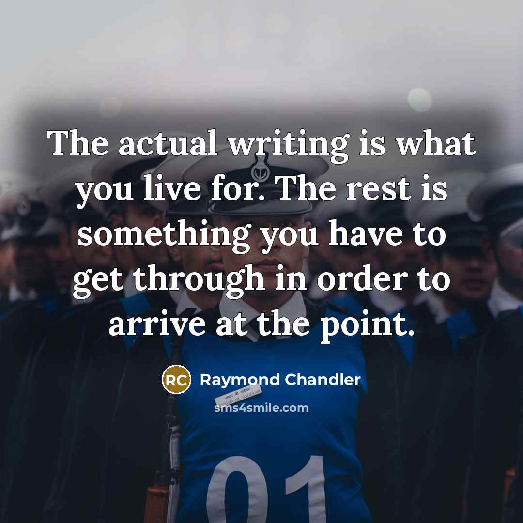 “The actual writing is what you live for. The rest is something you have to get through in order to arrive at the point.” quote by Raymond Chandler