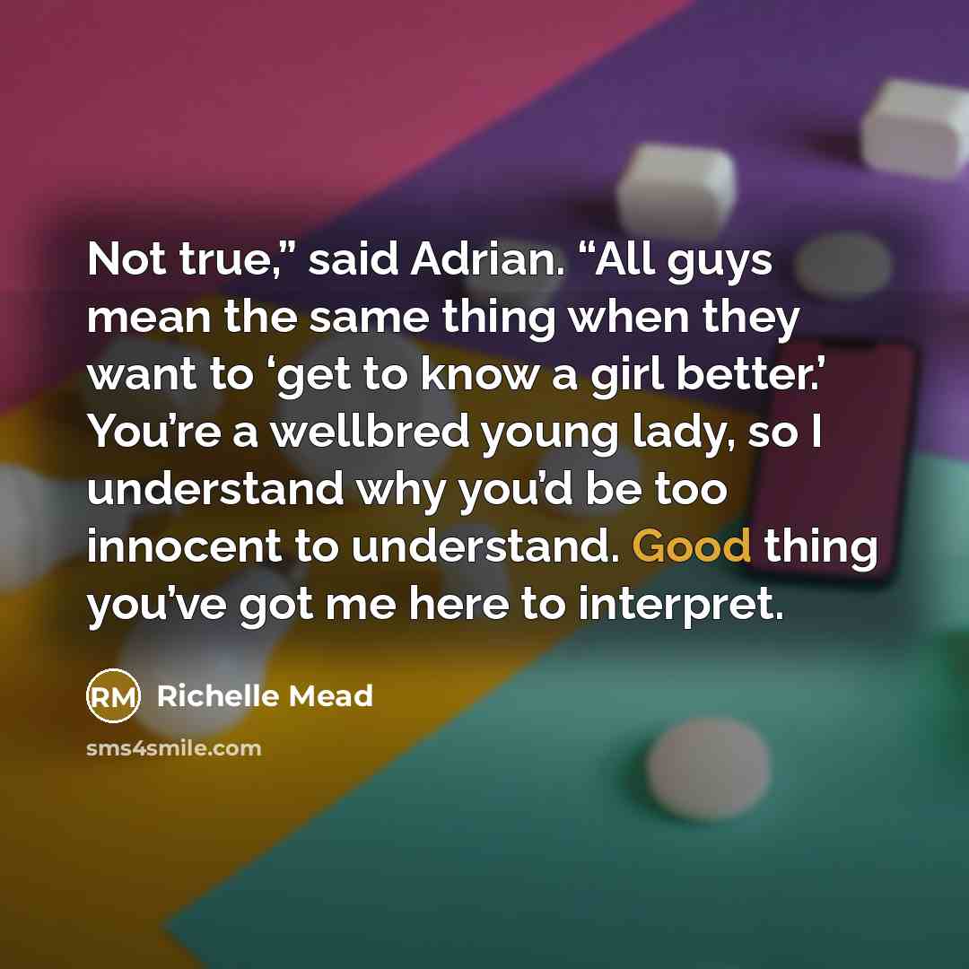“Not true,” said Adrian. “All guys mean the same thing…” quote by Richelle Mead
