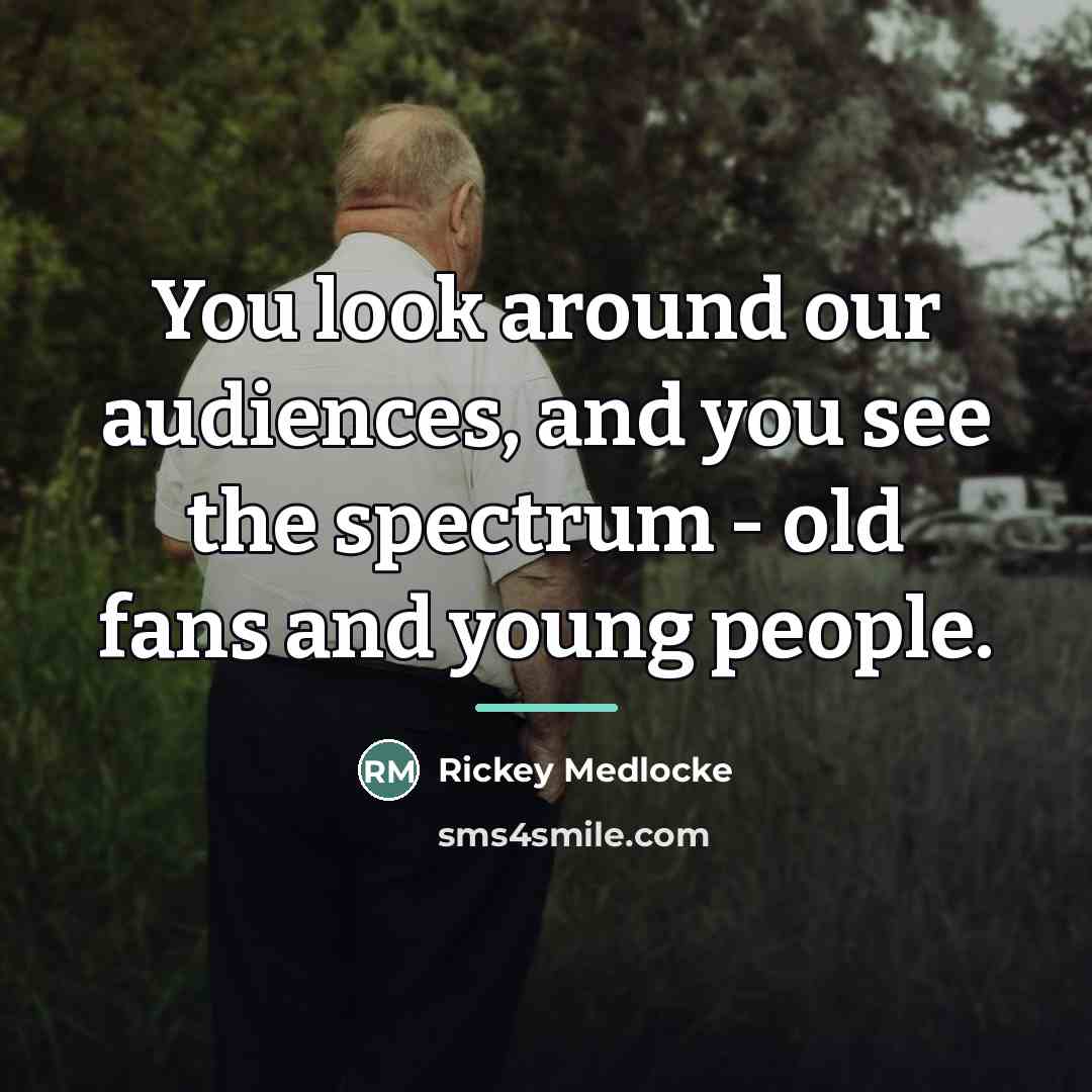 “You look around our audiences, and you see the spectrum…” quote by Rickey Medlocke