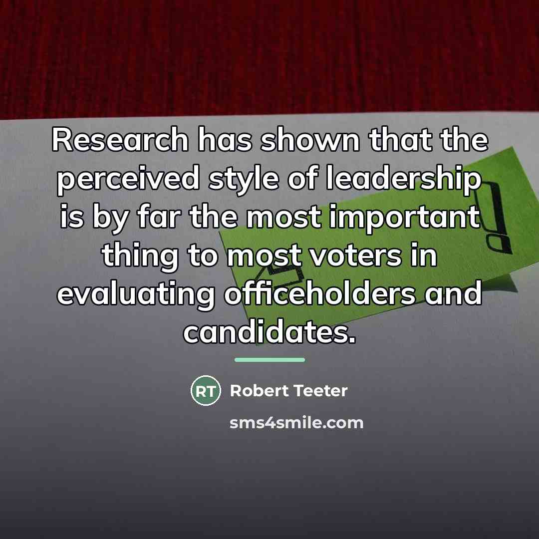 “Research has shown that the perceived style of leadership is…” quote by Robert Teeter