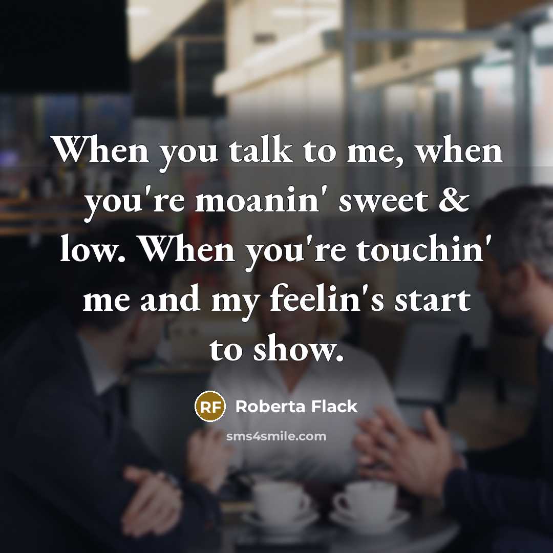 “When you talk to me, when you're moanin' sweet &…” quote by Roberta Flack