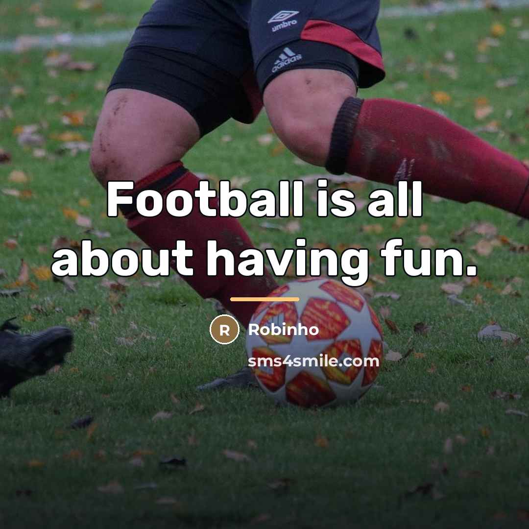 “Football is all about having fun.…” quote by Robinho