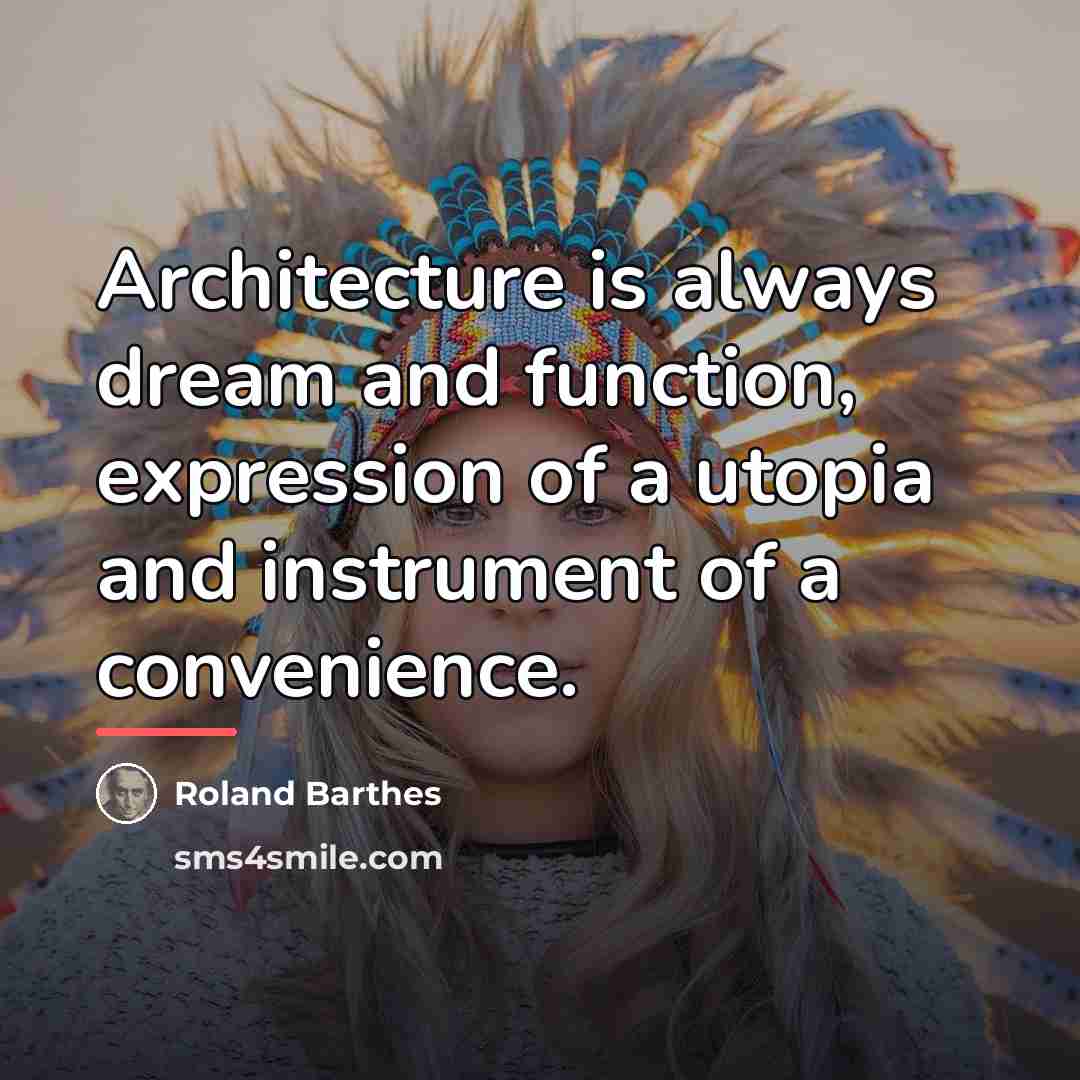“Architecture is always dream and function, expression of a utopia…” quote by Roland Barthes