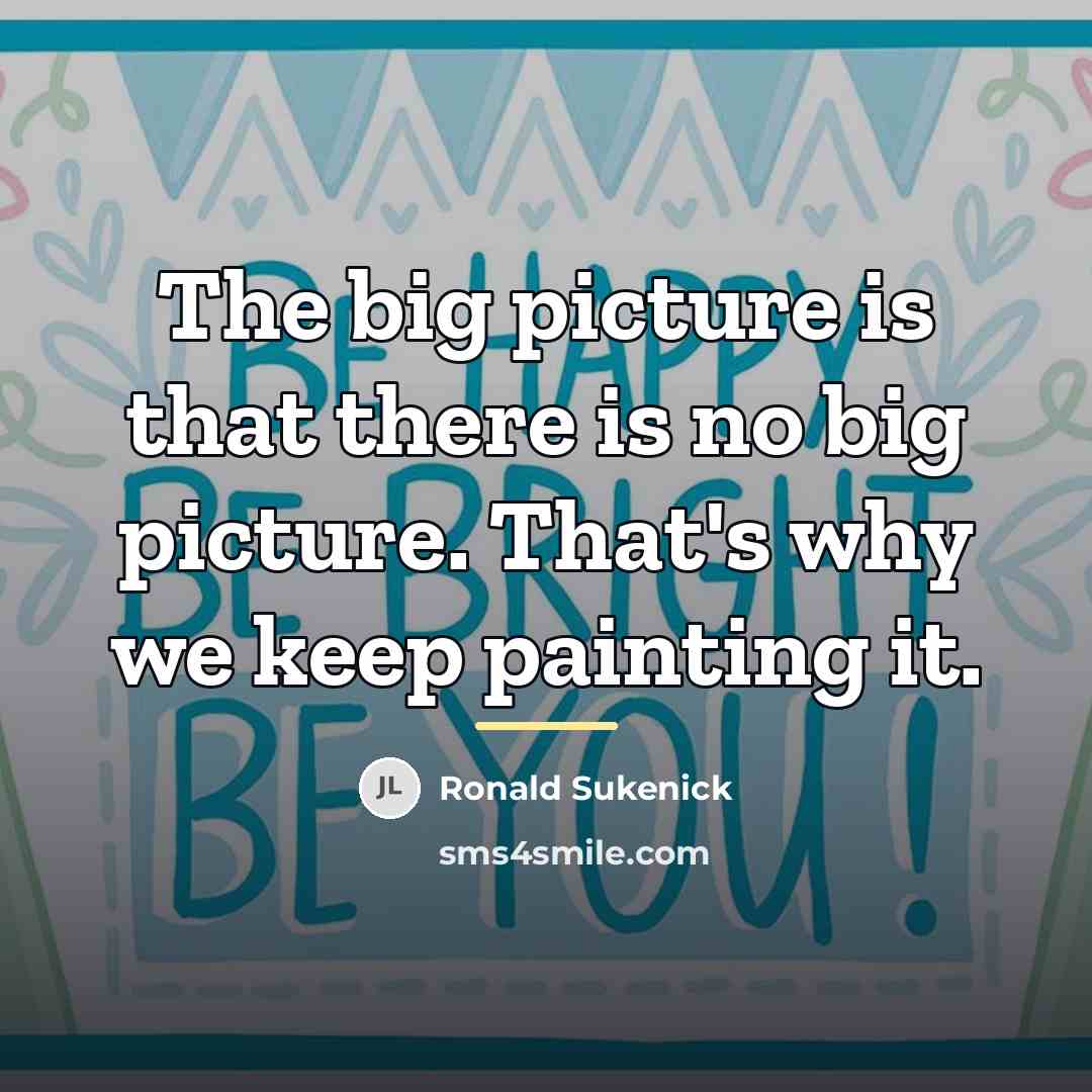 “The big picture is that there is no big picture.…” quote by Ronald Sukenick