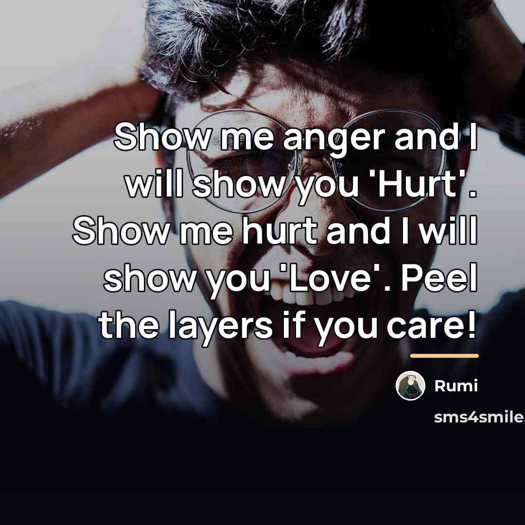 “Show me anger and I will show you 'Hurt'. Show…” quote by Rumi