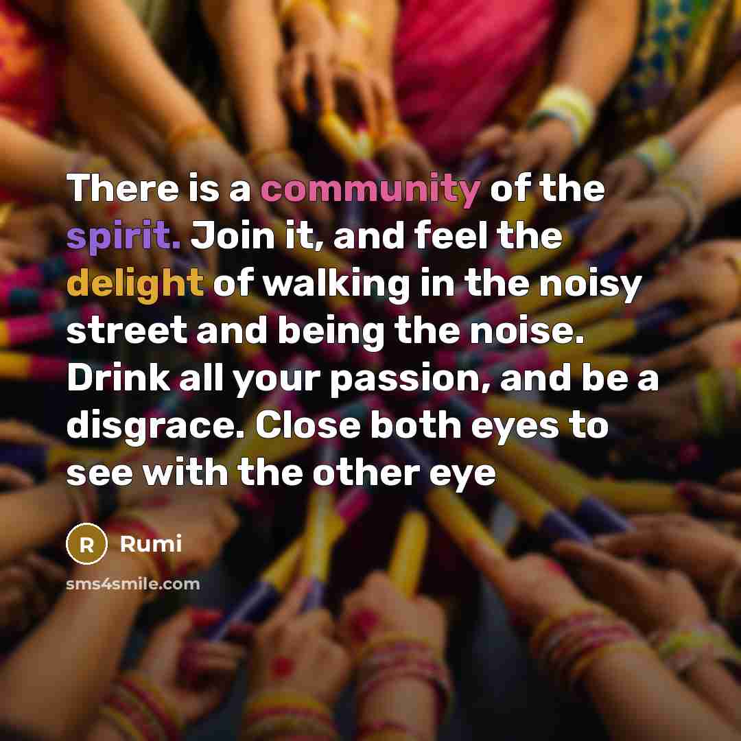“There is a community of the spirit. Join it, and…” quote by Rumi