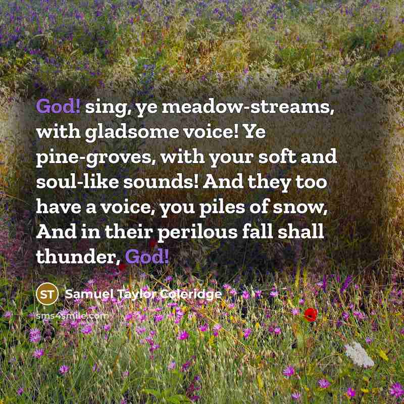 “God! sing, ye meadow-streams, with gladsome voice! Ye pine-groves, with…” quote by Samuel Taylor Coleridge