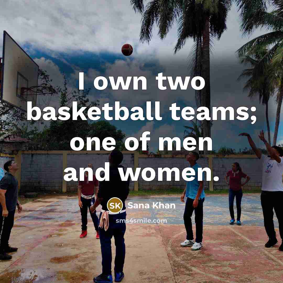 “I own two basketball teams; one of men and women.…” quote by Sana Khan