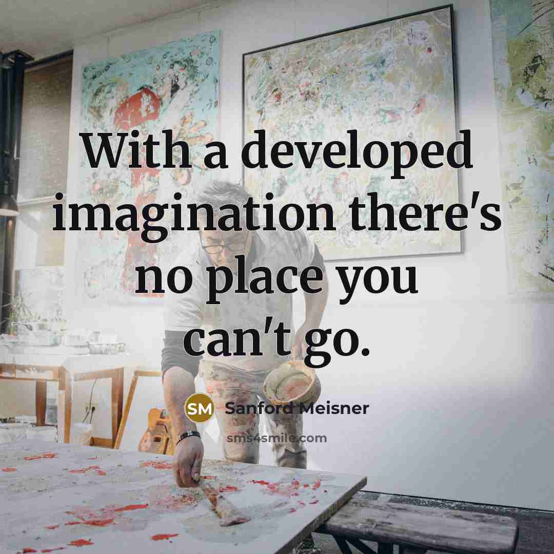 “With a developed imagination there's no place you can't go.…” quote by Sanford Meisner
